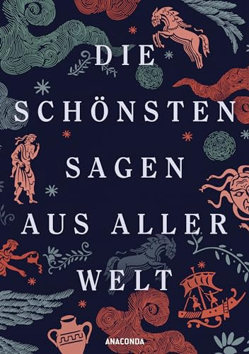 Die schönsten Sagen aus aller Welt: Die wichtigsten Mythologien mit zahlreichen historischen Illustrationen