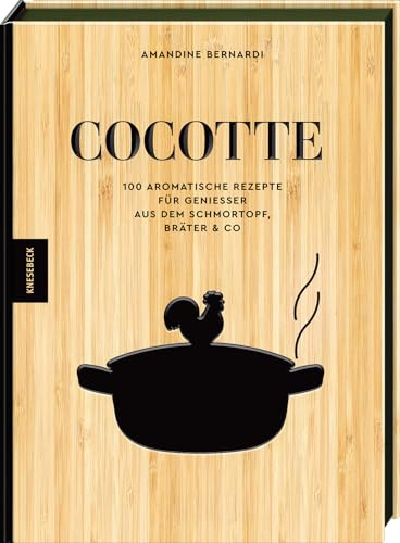 Cocotte: 100 aromatische Rezepte für Genießer aus dem Schmortopf, Bräter & Co. Deftige Schmorgerichte, herzhafte Wohlfühlküche & einfache Ofenrezepte mit wenig Aufwand