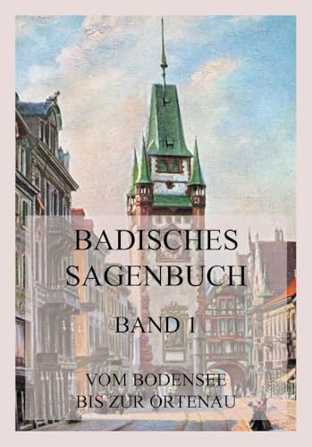 Badisches Sagenbuch, Band 1: Vom Bodensee bis zur Ortenau