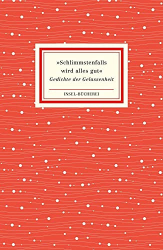 »Schlimmstenfalls wird alles gut«: Gedichte der Gelassenheit | Kleinformatige Sonderausgabe (Insel-Bücherei)