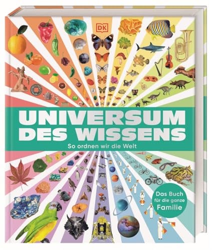 Universum des Wissens: So ordnen wir die Welt. Spektakuläres Nachschlagewerk mit über 6.000 Bildern. Zum Stöbern, Staunen, Entdecken. Für Kinder ab 9 Jahren