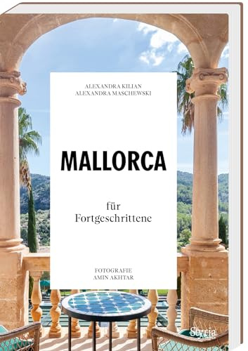 Mallorca für Fortgeschrittene. Stiller Luxus, kreative Macher und verborgene Orte - das neue Mallorca abseits der Massen (Reisen für Fortgeschrittene, Band 5)