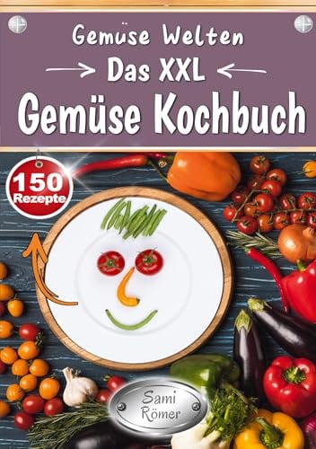Gemüse Welten - Das XXL Gemüse Kochbuch: Ratgeber & Rezeptbuch mit 150 gesunden, leckeren Gerichten