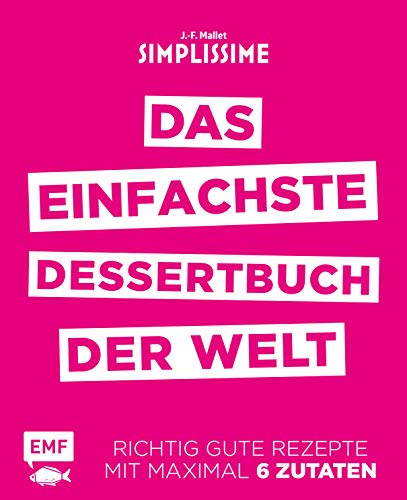 Simplissime – Das einfachste Dessertbuch der Welt: Richtig gute Rezepte mit maximal 6 Zutaten