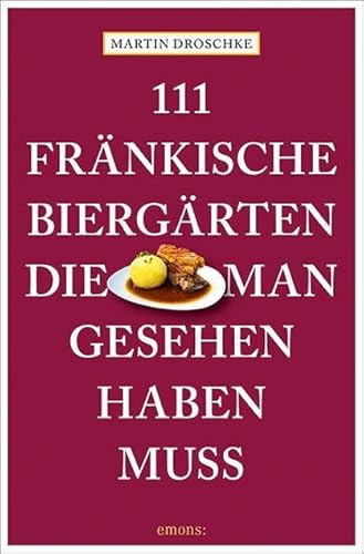 111 fränkische Biergärten, die man gesehen haben muss: Reiseführer (111 Orte ...)