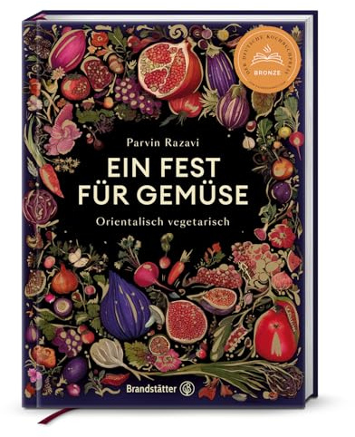 Ein Fest für Gemüse – Vegane & vegetarische Rezepte von Parvin Razavi: Saisonale Gemüseküche mit orientalischem & asiatischem Twist: Orientalisch vegetarisch