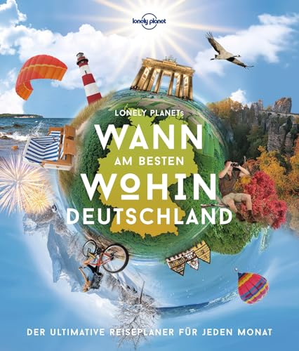 LONELY PLANET Bildband Wann am besten wohin Deutschland: Der ultimative Reiseplaner für jeden Monat