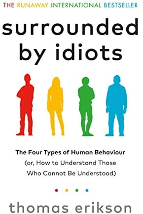 Surrounded by Idiots: The Four Types of Human Behaviour (or, How to Understand Those Who Cannot Be Understood)