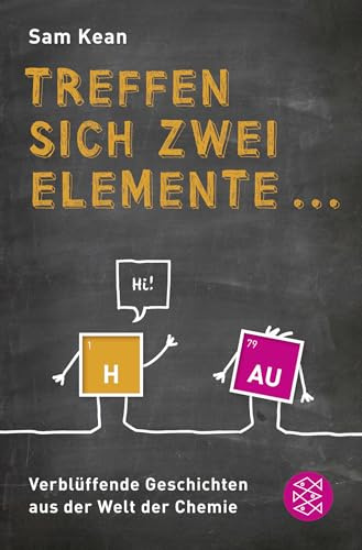 Treffen sich zwei Elemente ...: Verblüffende Geschichten aus der Welt der Chemie