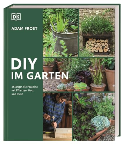 DIY im Garten: 25 DIY-Projekte mit Pflanzen, Holz und Stein für den Garten. Mit klaren Anleitungen und Schritt-für-Schritt-Fotografie. Das perfekte Buch für Anfänger und Fortgeschrittene