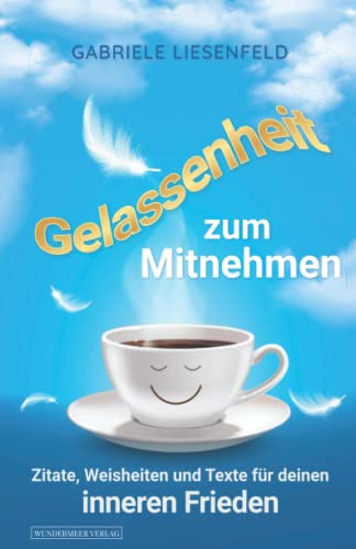 Gelassenheit zum Mitnehmen - Zitate, Weisheiten und Texte für deinen inneren Frieden