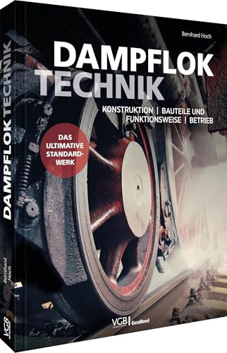 Dampfloktechnik: Konstruktion - Bauteile und Funktionsweise - Betrieb