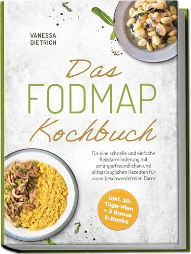 Das FODMAP Kochbuch: Für eine schnelle und einfache Reizdarmlinderung mit anfängerfreundlichen und alltagstauglichen Rezepten für einen beschwerdefreien Darm - inkl. 30-Tage-Plan + 5 Bonus E-Books