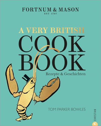 Kochbuch England: Fortnum & Mason – A Very British Cookbook: 111 authentische, britische Rezepte vom Lifestyle-Haus Fortnum & Mason. Von der britischen Kochkoryphäe Tom Parker-Bowles.