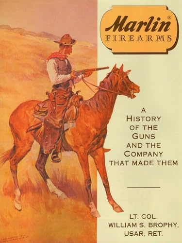 Marlin Firearms: A History of the Guns and the Company That Made Them
