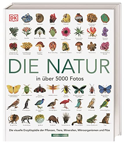 Die Natur in über 5000 Fotos: Die visuelle Enzyklopädie der Pflanzen, Tiere, Mineralien, Mikroorganismen und Pilze