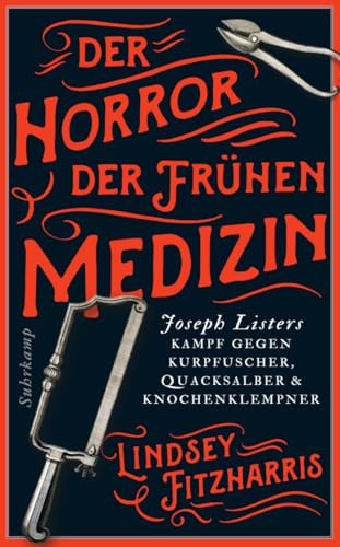 Der Horror der frühen Medizin: Joseph Listers Kampf gegen Kurpfuscher, Quacksalber & Knochenklempner (suhrkamp taschenbuch)