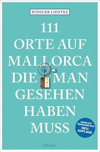 111 Orte auf Mallorca die man gesehen haben muss: Reiseführer, Neuauflage
