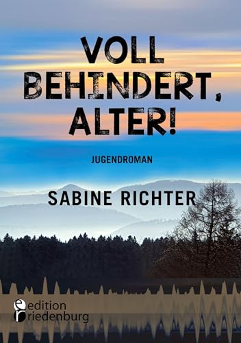 Voll behindert, Alter!: Ein Sommer am A.... der Welt. Jugendroman - zufällig inklusiv