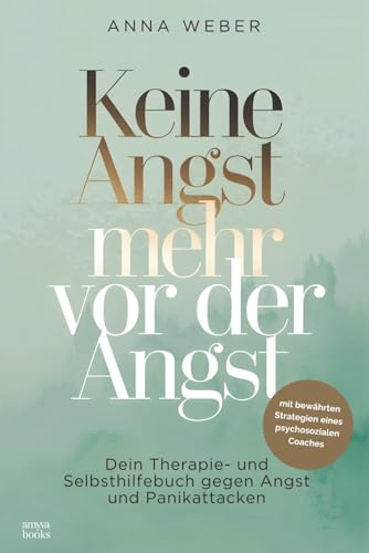 Keine Angst mehr vor der Angst: Dein Therapie- und Selbsthilfebuch gegen Angst und Panikattacken