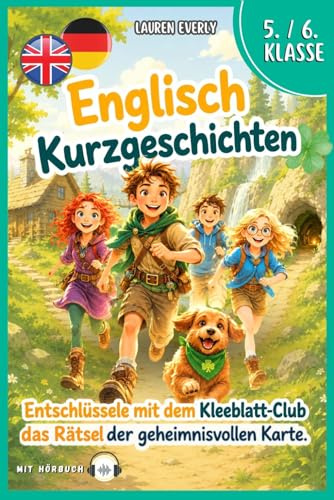 Englisch Kurzgeschichten 5./6. Klasse: Englisch lernen mit Spaß und Abenteuer. Entschlüssele mit dem Kleeblatt-Klub das Rätsel der geheimnisvollen ... Sprache auf spielerische Art und Weise.