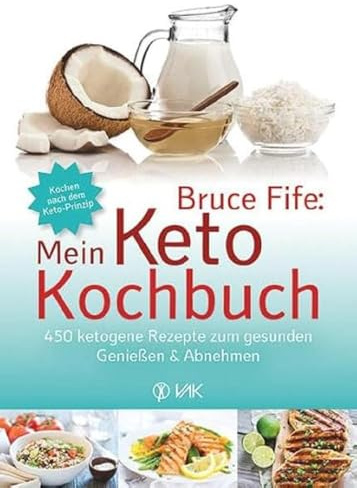 Bruce Fife: Mein Keto-Kochbuch: 450 ketogene Rezepte zum gesunden Genießen & Abnehmen