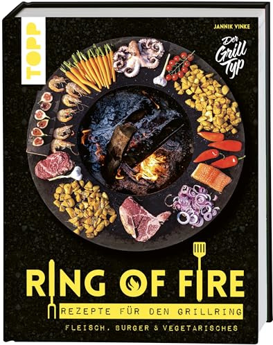 Ring of Fire. Rezepte für den Grillring. Fleisch, Burger & Vegetarisches.: Leckere Rezepte mit Fleisch und Fisch, Burger, Vegetarisches, Saucen und Nachtisch