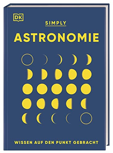 SIMPLY. Astronomie: Wissen auf den Punkt gebracht. Visuelles Nachschlagewerk zu den Zusammenhängen und Auswirkungen der Kräfte im Universum