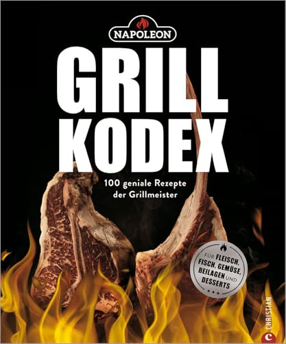 Der Napoleon Grill-Kodex. 100 geniale Rezepte für Fleisch, Fisch, Gemüse und Beilagen. Die Grillbibel für eingefleischte Grill-Fans. Dieses Grillbuch bietet Ihnen Grillrezepte mit Gelinggarantie