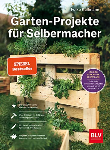 Garten-Projekte für Selbermacher: Der Spiegel-Bestseller für DIY-Projekte im Garten – jetzt komplett aktualisiert mit 25 neuen Projekten. | Kreative ... für Beet & Balkon (BLV Gartenpraxis)
