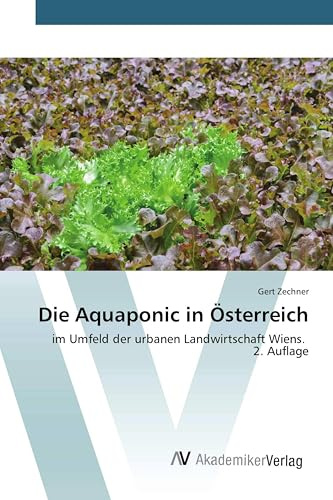 Die Aquaponic in Österreich: im Umfeld der urbanen Landwirtschaft Wiens. 2. Auflage