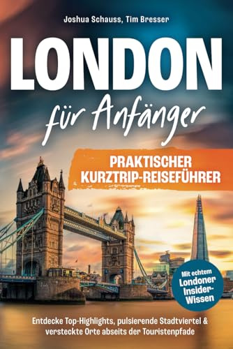 London Reiseführer für Anfänger – Praktischer Kurztrip-Reiseführer mit echtem Londoner Insider-Wissen. Entdecke Top-Highlights, pulsierende Stadtviertel & versteckte Orte abseits der Touristenpfade