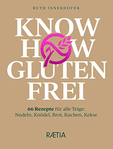 Know-how glutenfrei: 66 Rezepte für alle Teige: Nudeln, Knödel, Brot, Kuchen, Kekse