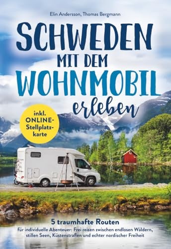 Schweden mit dem Wohnmobil erleben: 5 traumhafte Routen für individuelle Abenteuer - Frei reisen zwischen endlosen Wäldern, stillen Seen, Küstenstraßen und echter nordischer Freiheit