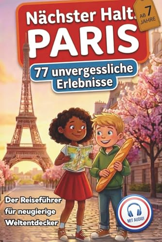 Nächster Halt: Paris - Der Reiseführer für neugierige Weltentdecker: Mit Leon und Lina auf Tour – Faszinierend, interaktiv und voller Abenteuer – 77 unvergessliche Erlebnisse