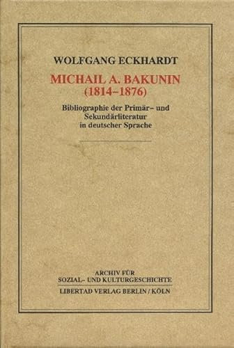 Michail A. Bakunin (1814-1876): Bibliographie der Primär- und Sekundärliteratur in deutscher Sprache (Archiv für Sozial- und Kulturgeschichte)