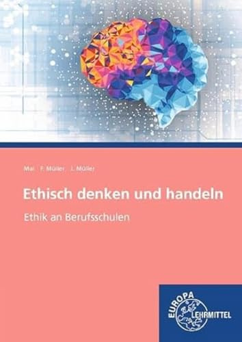 Ethisch denken und handeln: Handlungsorientierte Ethik an beruflichen Schulen