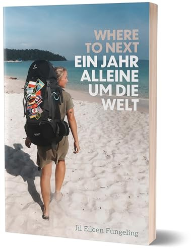 Where to Next. Ein Jahr alleine um die Welt: von Jil Eileen Füngeling