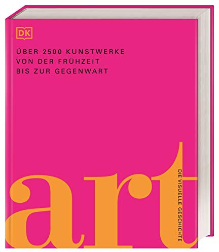 Art: Die visuelle Geschichte. Über 2500 Kunstwerke von der Frühzeit bis zur Gegenwart. Präsentiert in 3000 brillanten Abbildungen und über 700 Künstler-Profilen (DK Schöne Künste)