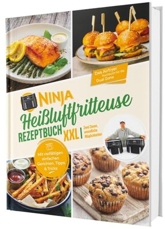 Ninja Heißluftfritteuse Rezeptbuch XXL: Für alle mit wenig Zeit - Mit vielfältigen einfachen Gerichten, Tipps & Tricks | Das Airfryer Kochbuch für die Dual Zone
