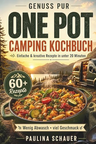 Genuss pur – One Pot Camping Kochbuch: Einfache & kreative Rezepte in unter 20 Minuten! Für Camper, Vanlife & Outdoorfans. Wenig Abwasch, viel Geschmack.