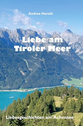 Liebe am Tiroler Meer: Liebesgeschichten am Achensee