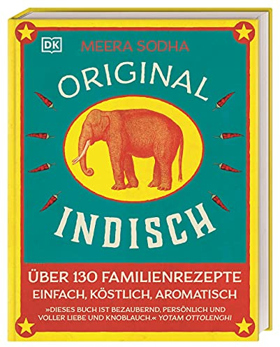 Original indisch: Über 130 Familienrezepte. Einfach, köstlich, aromatisch. Duftende Currys, herzhaftes Streetfood, bunte Beilagen & himmlische Nachspeisen