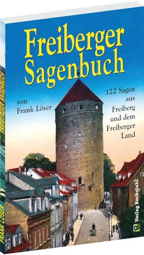FREIBERGER SAGENBUCH: 122 Sagen aus Freiberg und dem Freiberger Land