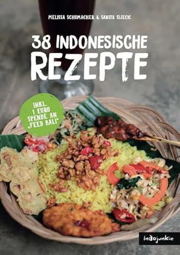 Indonesien Kochbuch: 38 indonesische Rezepte: (Authentische Indonesische Küche mit einfachen Schritt-für-Schritt-Anleitungen von Indojunkie)