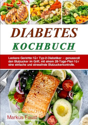 Diabetes-Kochbuch: Leckere Gerichte für Typ-2-Diabetiker – genussvoll den Blutzucker im Griff, mit einem 28-Tage-Plan für eine einfache und stressfreie Blutzuckerkontrolle.