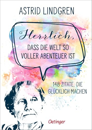 Herrlich, dass die Welt so voller Abenteuer ist: 148 Zitate, die glücklich machen. Die besten Astrid Lindgren-Sprüche für Erwachsene und Kinder ab 10 Jahren