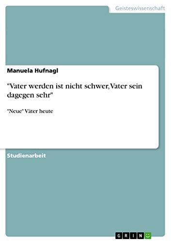 Vater werden ist nicht schwer, Vater sein dagegen sehr: Neue Väter heute