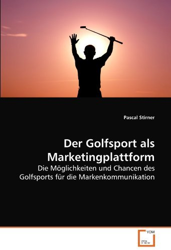 Der Golfsport als Marketingplattform: Die M????glichkeiten und Chancen des Golfsports f????r die Markenkommunikation (German Edition) by Pascal Stirner (2010-07-22)