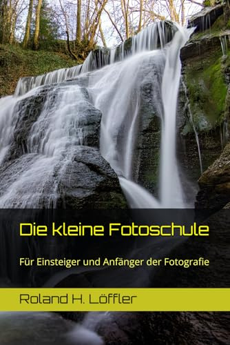 Die kleine Fotoschule: Für Einsteiger und Anfänger der Fotografie (Fotografiebücher, Band 1)